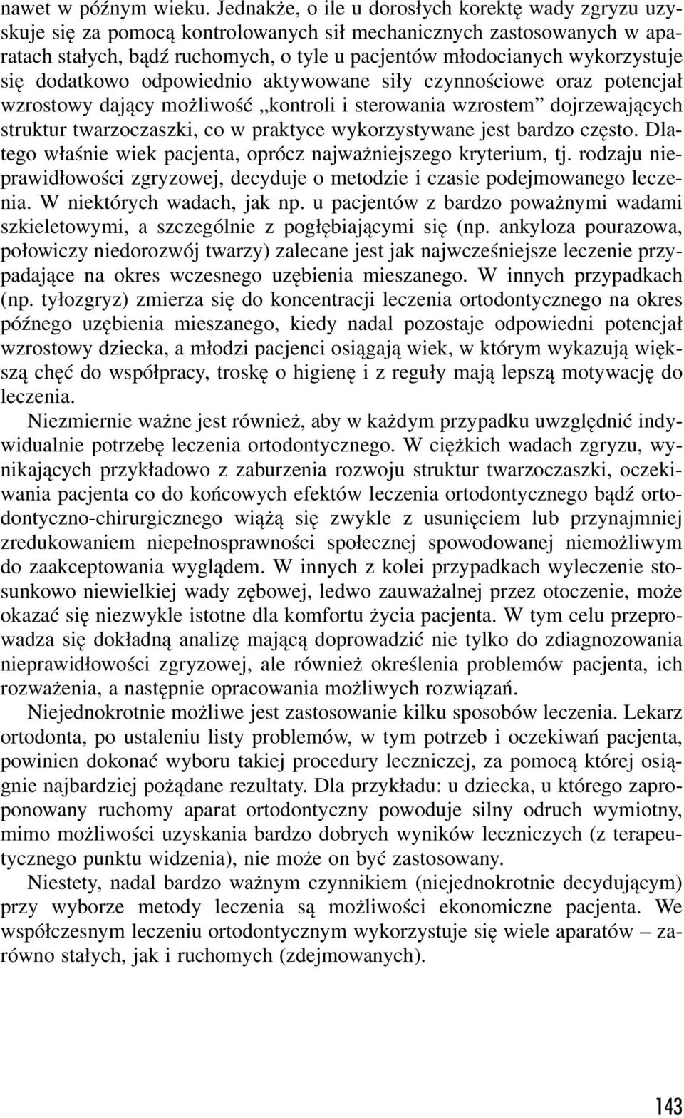 się dodatkowo odpowiednio aktywowane siły czynnościowe oraz potencjał wzrostowy dający możliwość kontroli i sterowania wzrostem dojrzewających struktur twarzoczaszki, co w praktyce wykorzystywane