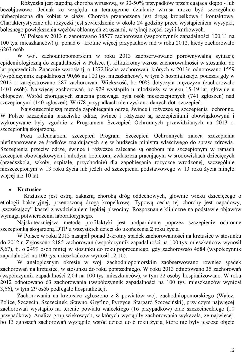 Charakterystyczne dla różyczki jest stwierdzenie w około 24 godziny przed wystąpieniem wysypki, bolesnego powiększenia węzłów chłonnych za uszami, w tylnej części szyi i karkowych. W Polsce w 2013 r.