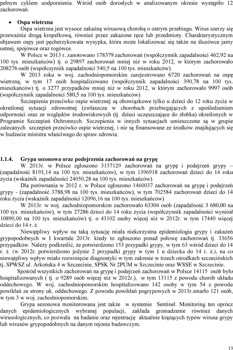 Charakterystycznym objawem ospy jest pęcherzykowata wysypka, która może lokalizować się także na śluzówce jamy ustnej, spojówce oraz rogówce. W Polsce w 2013 r.