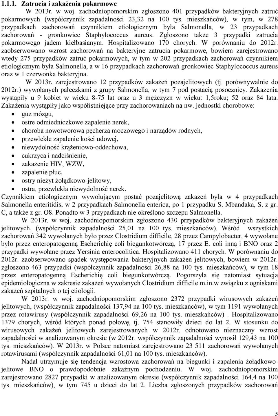 Zgłoszono także 3 przypadki zatrucia pokarmowego jadem kiełbasianym. Hospitalizowano 170 chorych. W porównaniu do 2012r.