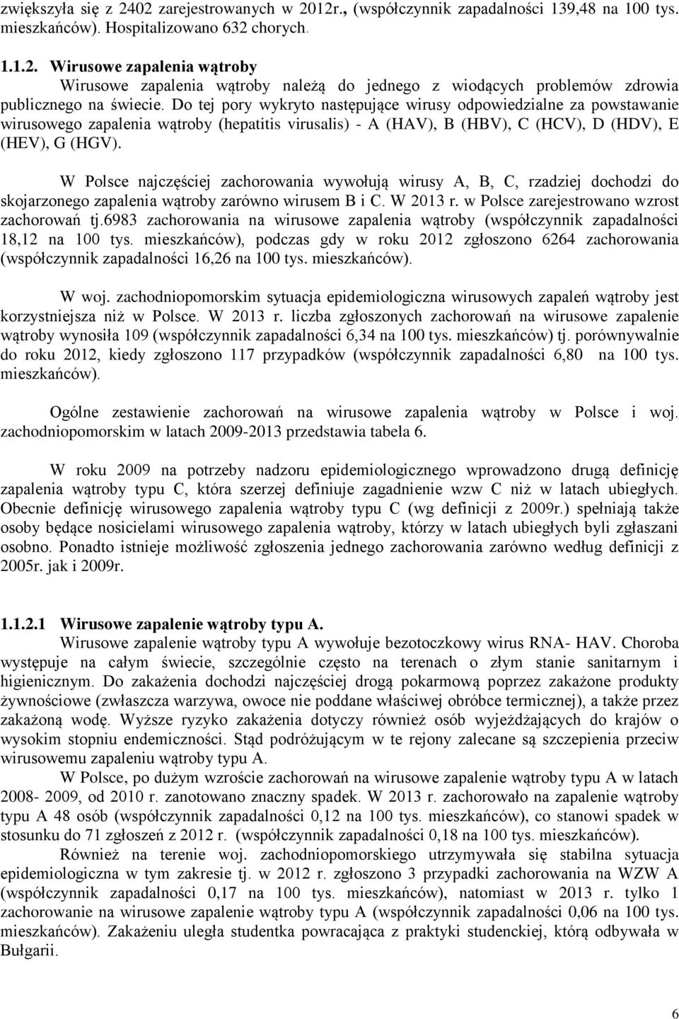 W Polsce najczęściej zachorowania wywołują wirusy A, B, C, rzadziej dochodzi do skojarzonego zapalenia wątroby zarówno wirusem B i C. W 2013 r. w Polsce zarejestrowano wzrost zachorowań tj.