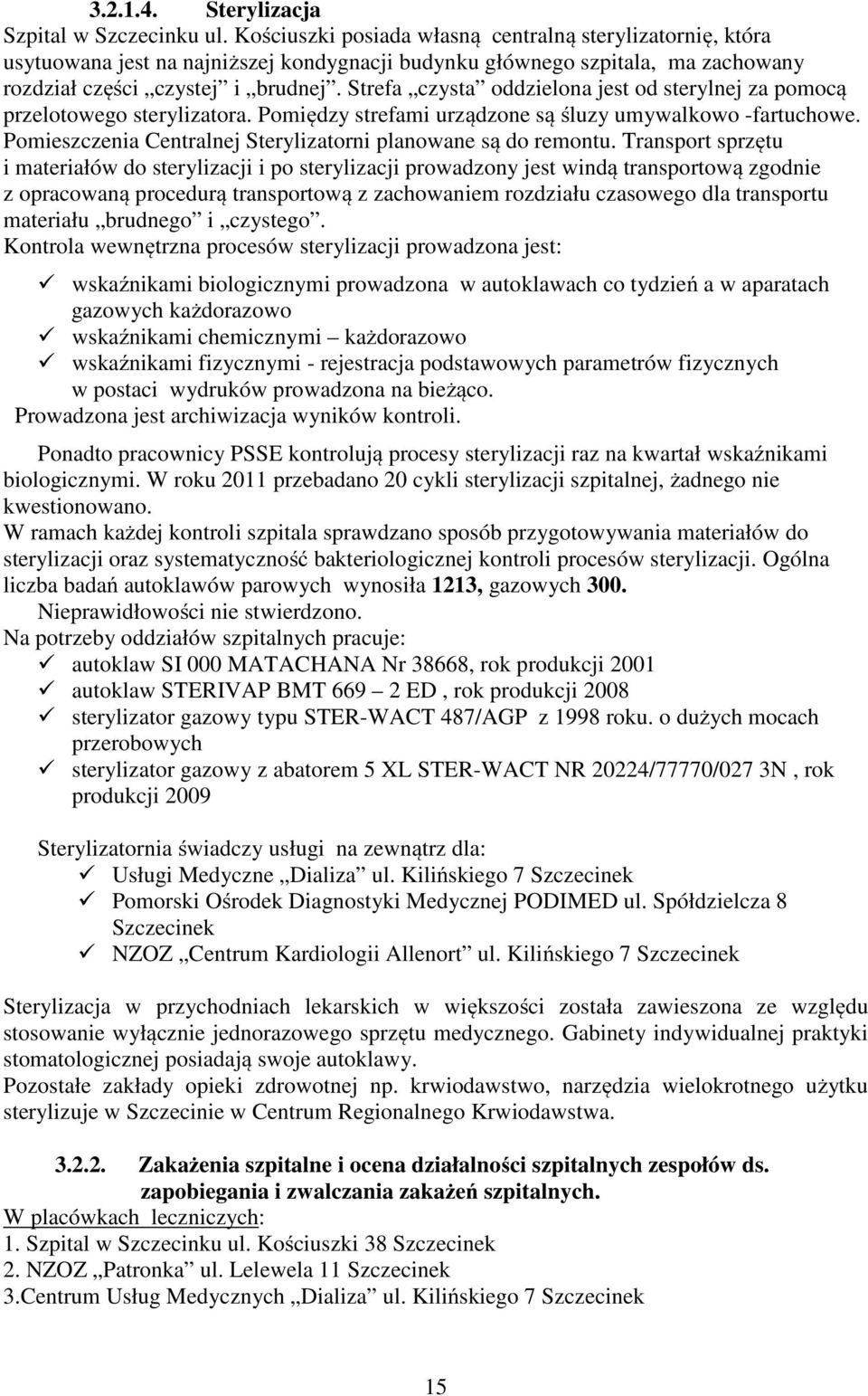 Strefa czysta oddzielona jest od sterylnej za pomocą przelotowego sterylizatora. Pomiędzy strefami urządzone są śluzy umywalkowo -fartuchowe.