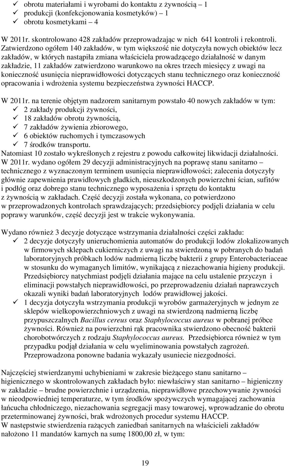 Zatwierdzono ogółem 140 zakładów, w tym większość nie dotyczyła nowych obiektów lecz zakładów, w których nastąpiła zmiana właściciela prowadzącego działalność w danym zakładzie, 11 zakładów