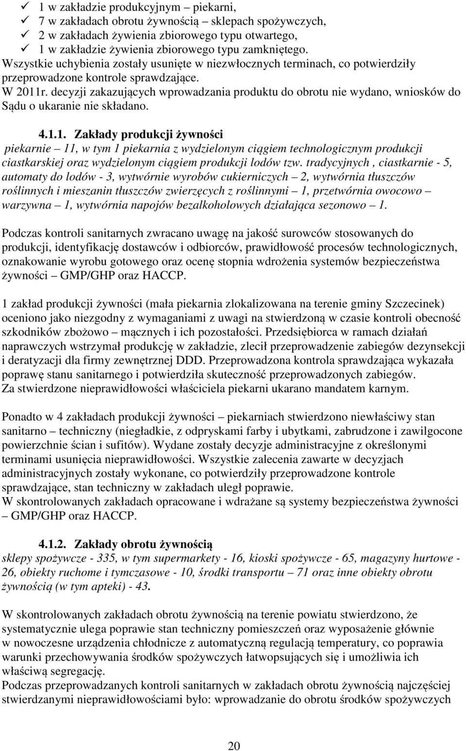 decyzji zakazujących wprowadzania produktu do obrotu nie wydano, wniosków do Sądu o ukaranie nie składano. 4.1.