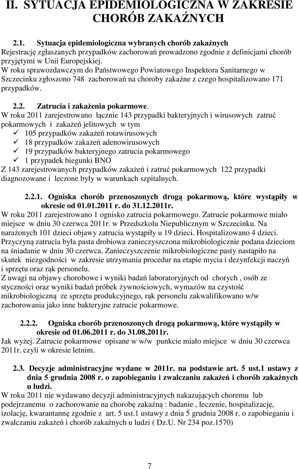 W roku sprawozdawczym do Państwowego Powiatowego Inspektora Sanitarnego w Szczecinku zgłoszono 748 zachorowań na choroby zakaźne z czego hospitalizowano 171 przypadków. 2.