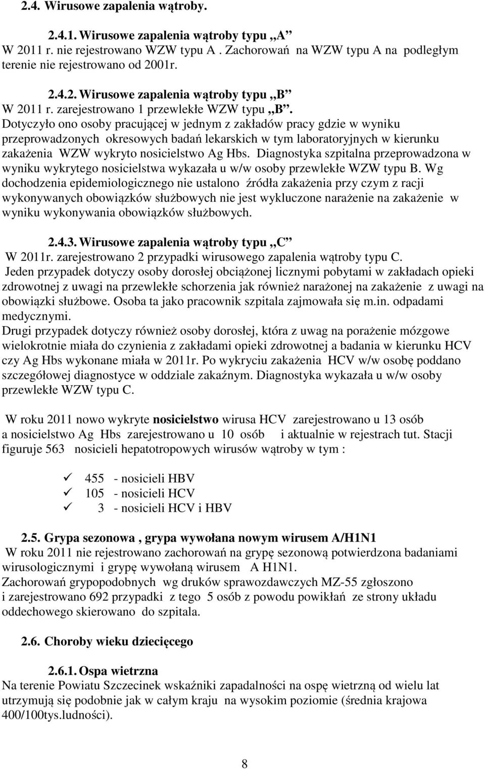 Dotyczyło ono osoby pracującej w jednym z zakładów pracy gdzie w wyniku przeprowadzonych okresowych badań lekarskich w tym laboratoryjnych w kierunku zakażenia WZW wykryto nosicielstwo Ag Hbs.