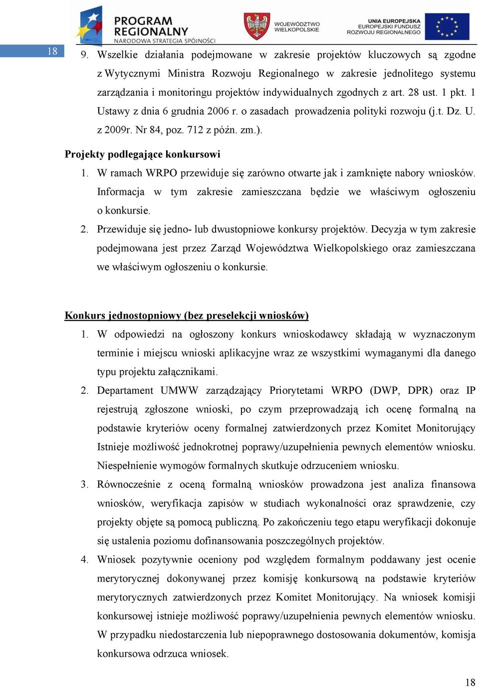 Projekty podlegające konkursowi 1. W ramach WRPO przewiduje się zarówno otwarte jak i zamknięte nabory wniosków. Informacja w tym zakresie zamieszczana będzie we właściwym ogłoszeniu o konkursie. 2.