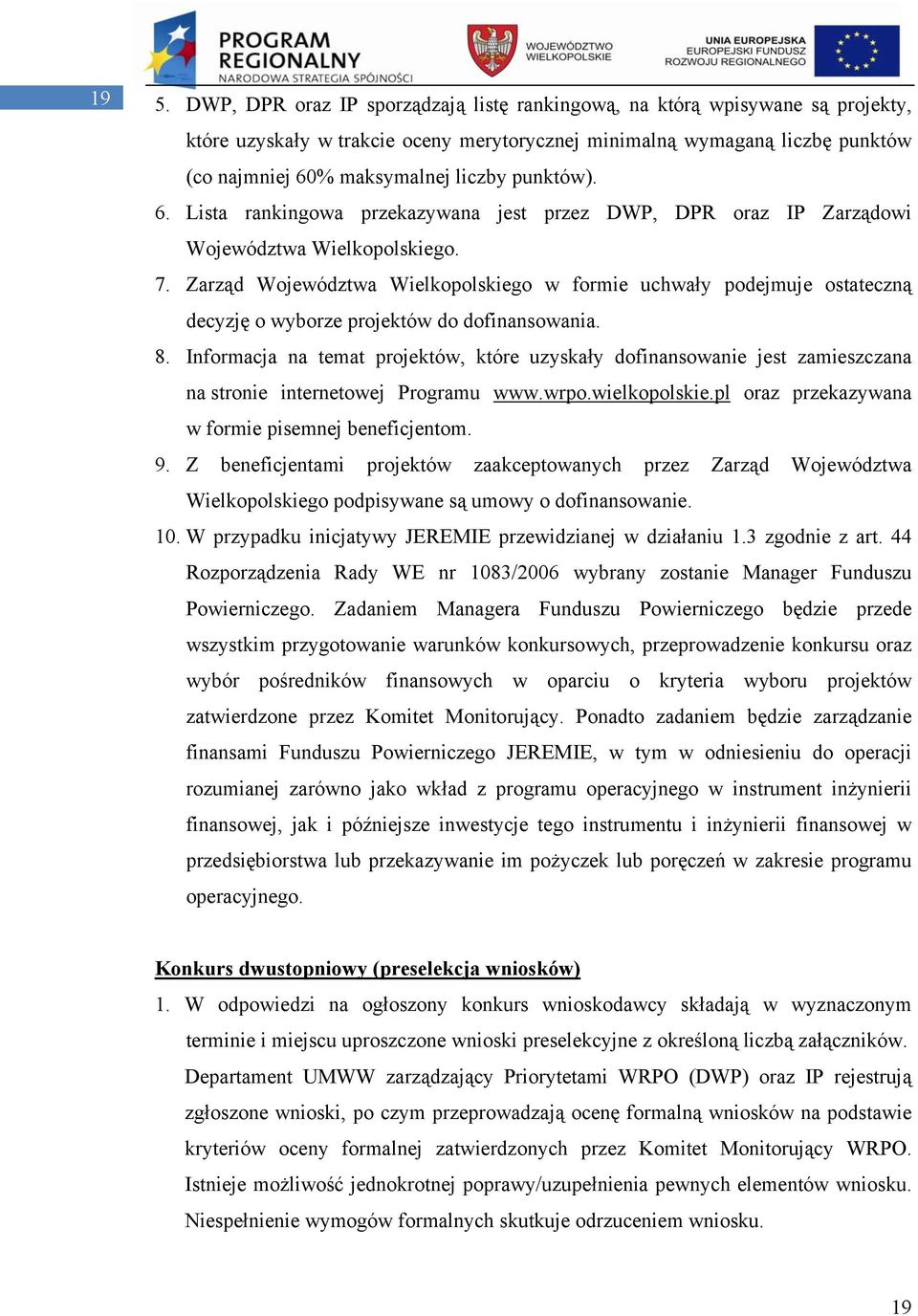 Zarząd Województwa Wielkopolskiego w formie uchwały podejmuje ostateczną decyzję o wyborze projektów do dofinansowania. 8.