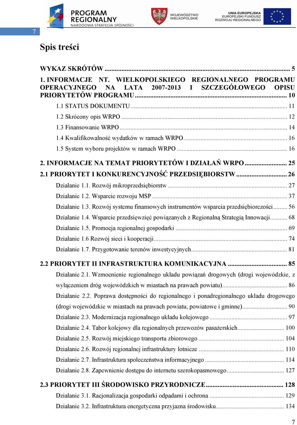 INFORMACJE NA TEMAT PRIORYTETÓW I DZIAŁAŃ WRPO... 25 2.1 PRIORYTET I KONKURENCYJNOŚĆ PRZEDSIĘBIORSTW... 26 Działanie 1.1. Rozwój mikroprzedsiębiorstw... 27 Działanie 1.2. Wsparcie rozwoju MSP.