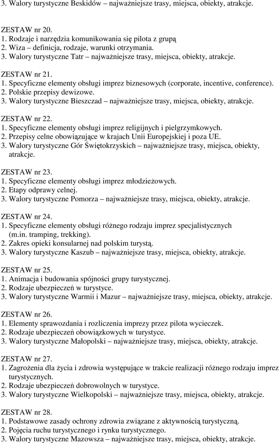 3. Walory turystyczne Bieszczad najważniejsze trasy, miejsca, obiekty, atrakcje. ZESTAW nr 22. 1. Specyficzne elementy obsługi imprez religijnych i pielgrzymkowych. 2. Przepisy celne obowiązujące w krajach Unii Europejskiej i poza UE.