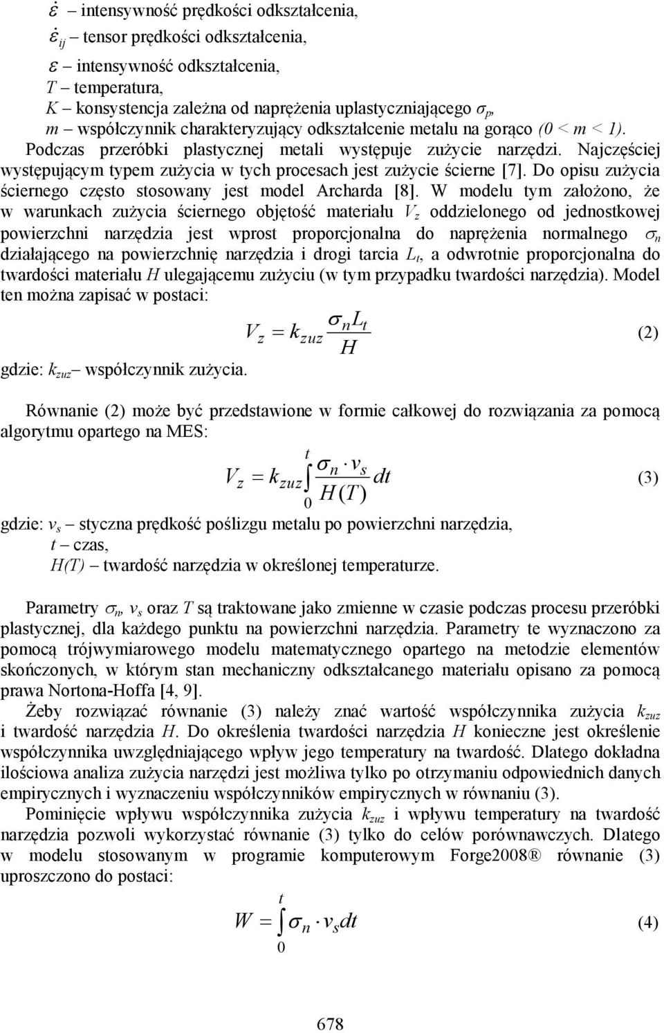 Najczęściej występującym typem zużycia w tych procesach jest zużycie ścierne [7]. Do opisu zużycia ściernego często stosowany jest model Archarda [8].