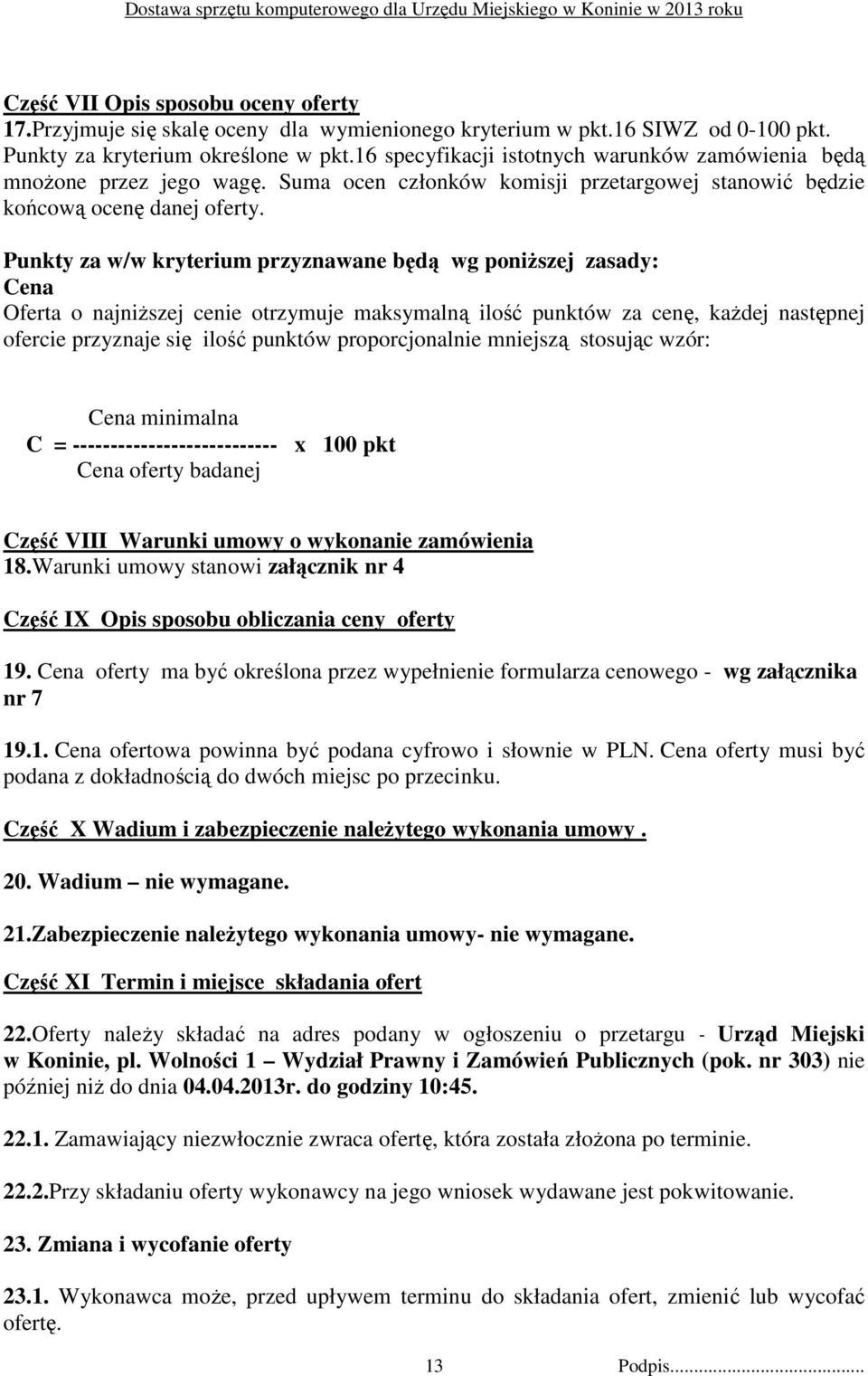 Punkty za w/w kryterium przyznawane będą wg poniŝszej zasady: Cena Oferta o najniŝszej cenie otrzymuje maksymalną ilość punktów za cenę, kaŝdej następnej ofercie przyznaje się ilość punktów