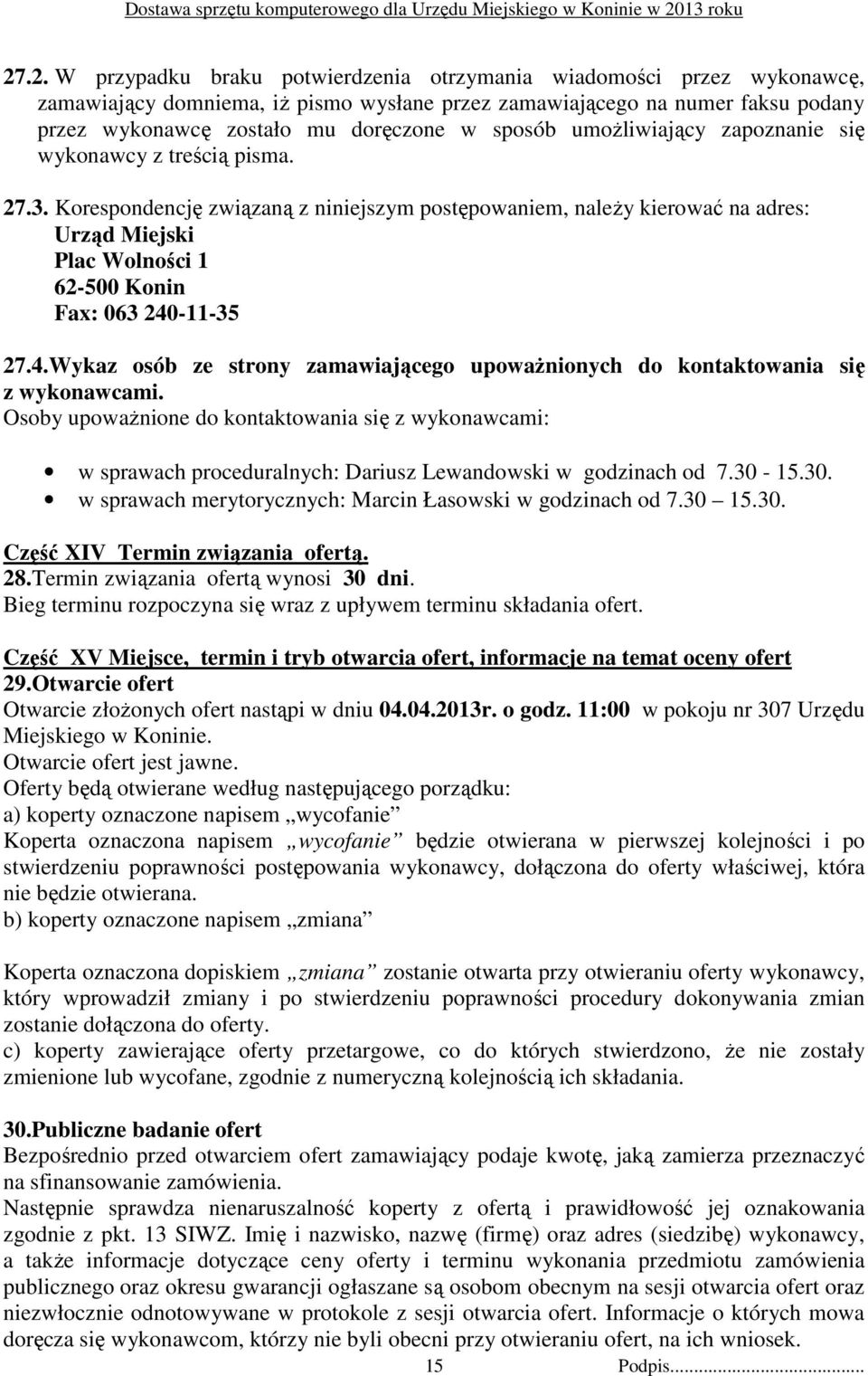 Korespondencję związaną z niniejszym postępowaniem, naleŝy kierować na adres: Urząd Miejski Plac Wolności 1 62-500 Konin Fax: 063 240