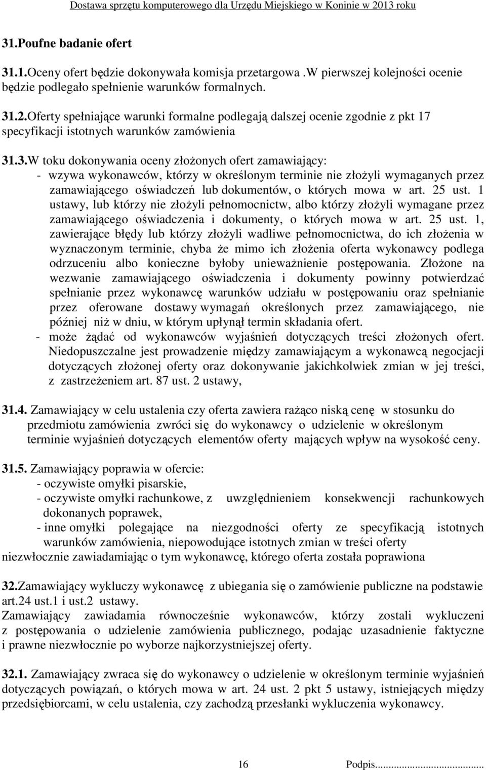 .3.W toku dokonywania oceny złoŝonych ofert zamawiający: - wzywa wykonawców, którzy w określonym terminie nie złoŝyli wymaganych przez zamawiającego oświadczeń lub dokumentów, o których mowa w art.