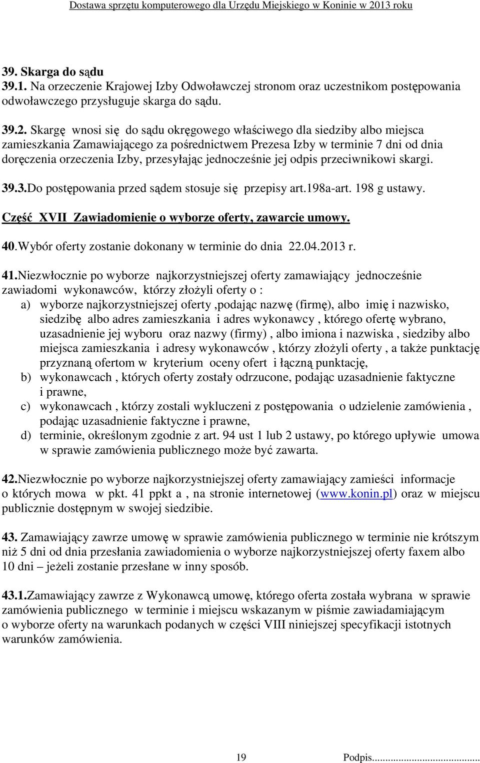 jednocześnie jej odpis przeciwnikowi skargi. 39.3.Do postępowania przed sądem stosuje się przepisy art.198a-art. 198 g ustawy. Część XVII Zawiadomienie o wyborze oferty, zawarcie umowy. 40.