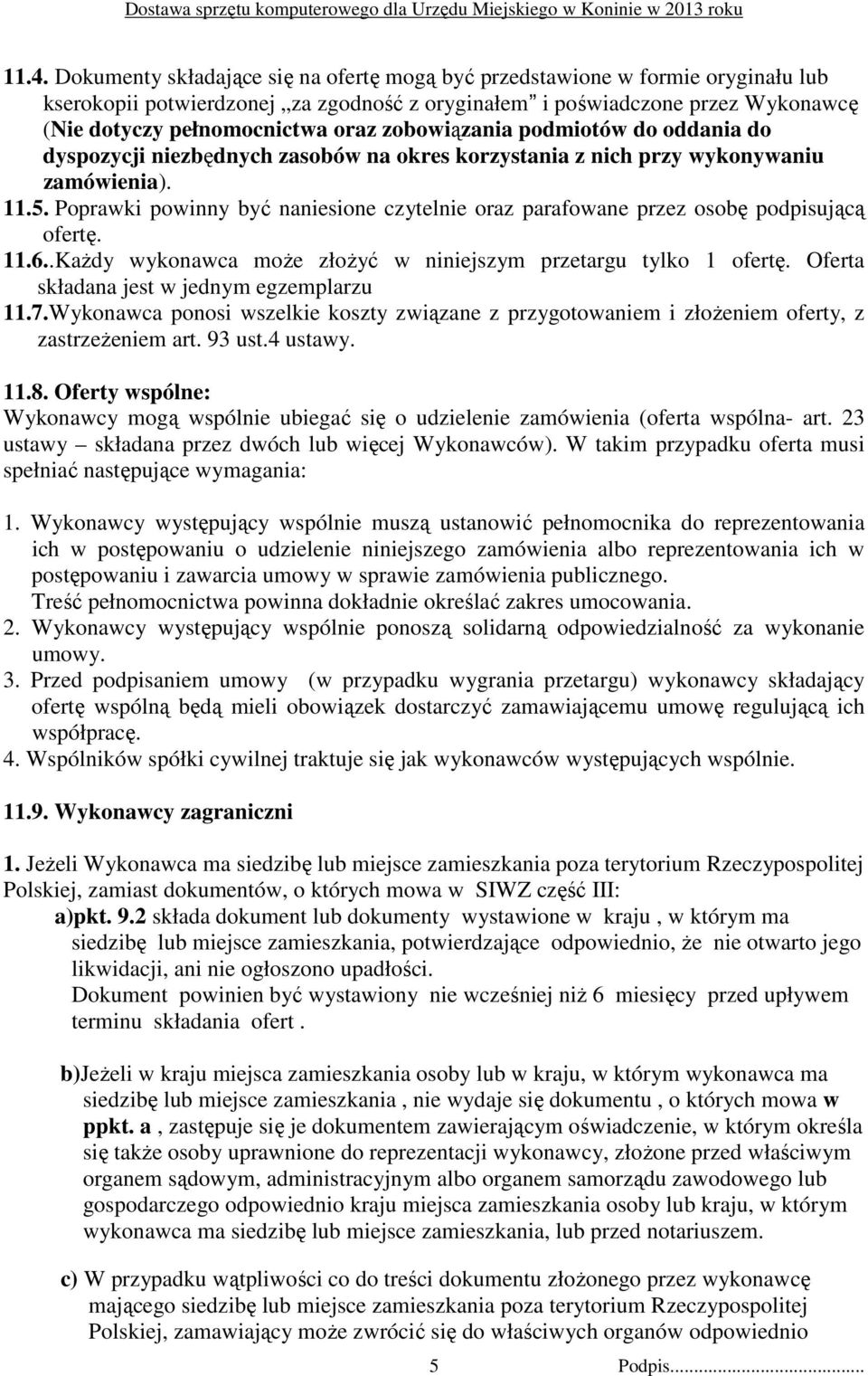 Poprawki powinny być naniesione czytelnie oraz parafowane przez osobę podpisującą ofertę. 11.6..KaŜdy wykonawca moŝe złoŝyć w niniejszym przetargu tylko 1 ofertę.