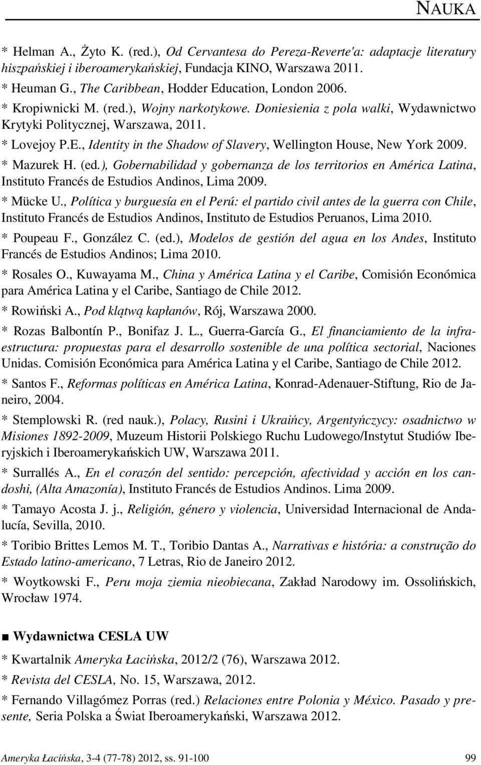* Mazurek H. (ed.), Gobernabilidad y gobernanza de los territorios en América Latina, Instituto Francés de Estudios Andinos, Lima 2009. * Mücke U.