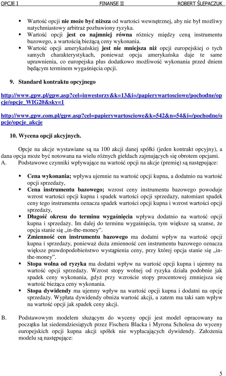 Wartość opcji amerykańskiej jest nie mniejsza niż opcji europejskiej o tych samych charakterystykach, ponieważ opcja amerykańska aje te same uprawnienia, co europejska plus oatkowo możliwość