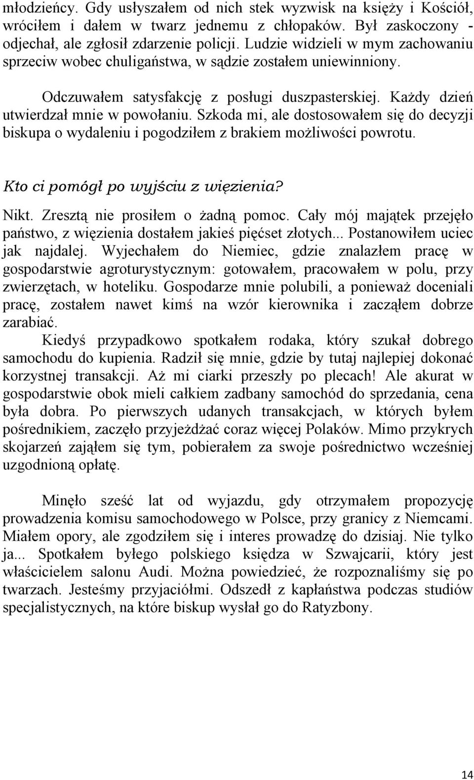 Szkoda mi, ale dostosowałem się do decyzji biskupa o wydaleniu i pogodziłem z brakiem możliwości powrotu. Kto ci pomógł po wyjściu z więzienia? Nikt. Zresztą nie prosiłem o żadną pomoc.