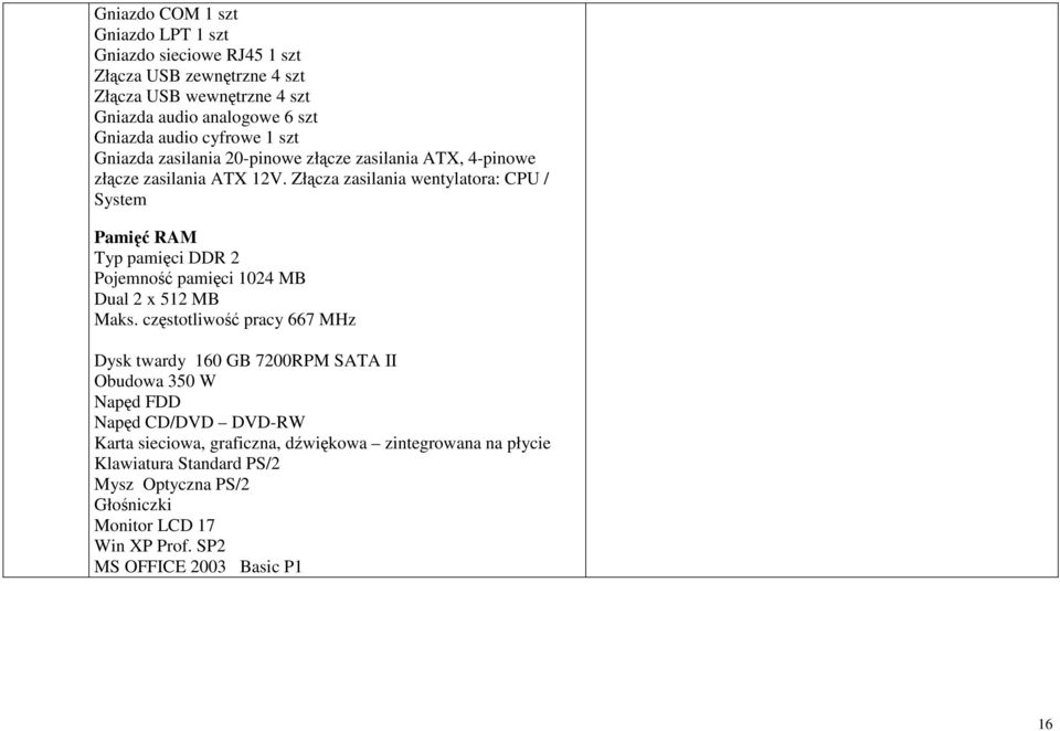 Złącza zasilania wentylatora: CPU / System Pamięć RAM Typ pamięci DDR 2 Pojemność pamięci 1024 MB Dual 2 x 512 MB Maks.