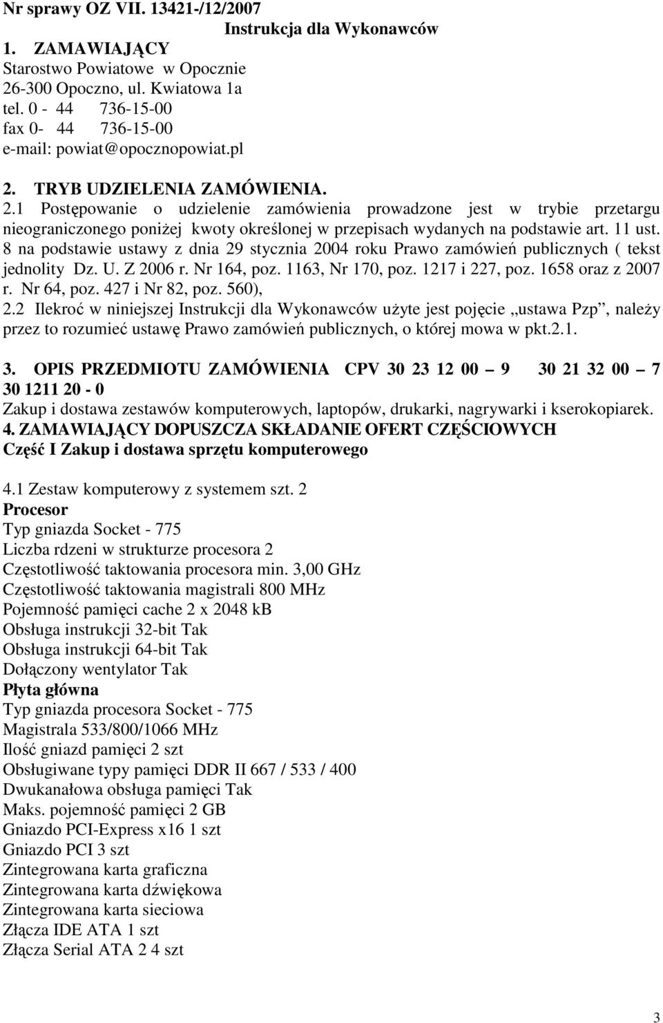 TRYB UDZIELENIA ZAMÓWIENIA. 2.1 Postępowanie o udzielenie zamówienia prowadzone jest w trybie przetargu nieograniczonego poniŝej kwoty określonej w przepisach wydanych na podstawie art. 11 ust.