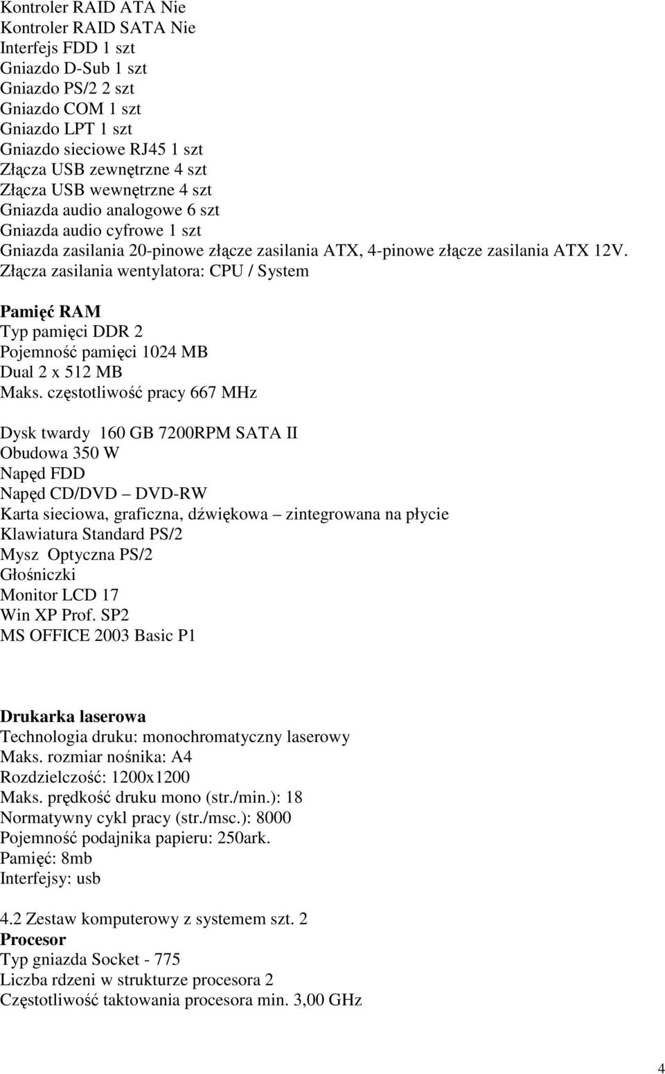 Złącza zasilania wentylatora: CPU / System Pamięć RAM Typ pamięci DDR 2 Pojemność pamięci 1024 MB Dual 2 x 512 MB Maks.