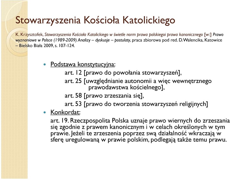 25 [uwzględnianie autonomii a więc wewnętrznego prawodawstwa kościelnego], art. 58 [prawo zrzeszania się], art. 53 [prawo do tworzenia stowarzyszeń religijnych] Konkordat: art. 19.