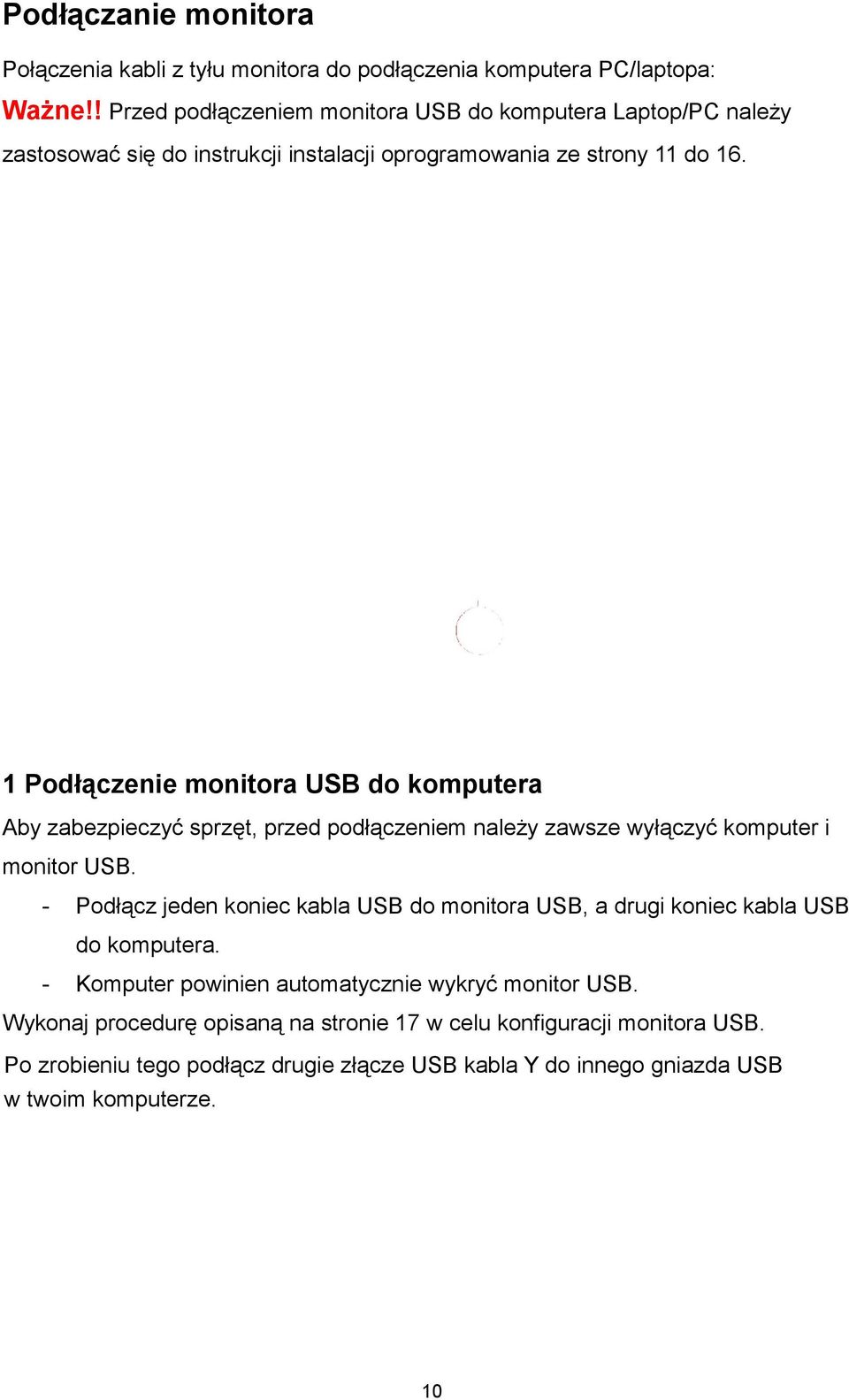 1 Podłączenie monitora USB do komputera Aby zabezpieczyć sprzęt, przed podłączeniem należy zawsze wyłączyć komputer i monitor USB.