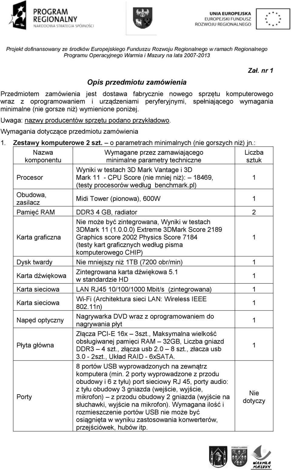 poniżej. Uwaga: nazwy producentów sprzętu podano przykładowo. Wymagania dotyczące przedmiotu zamówienia. Zestawy komputerowe 2 szt. o parametrach minimalnych (nie gorszych niż) jn.