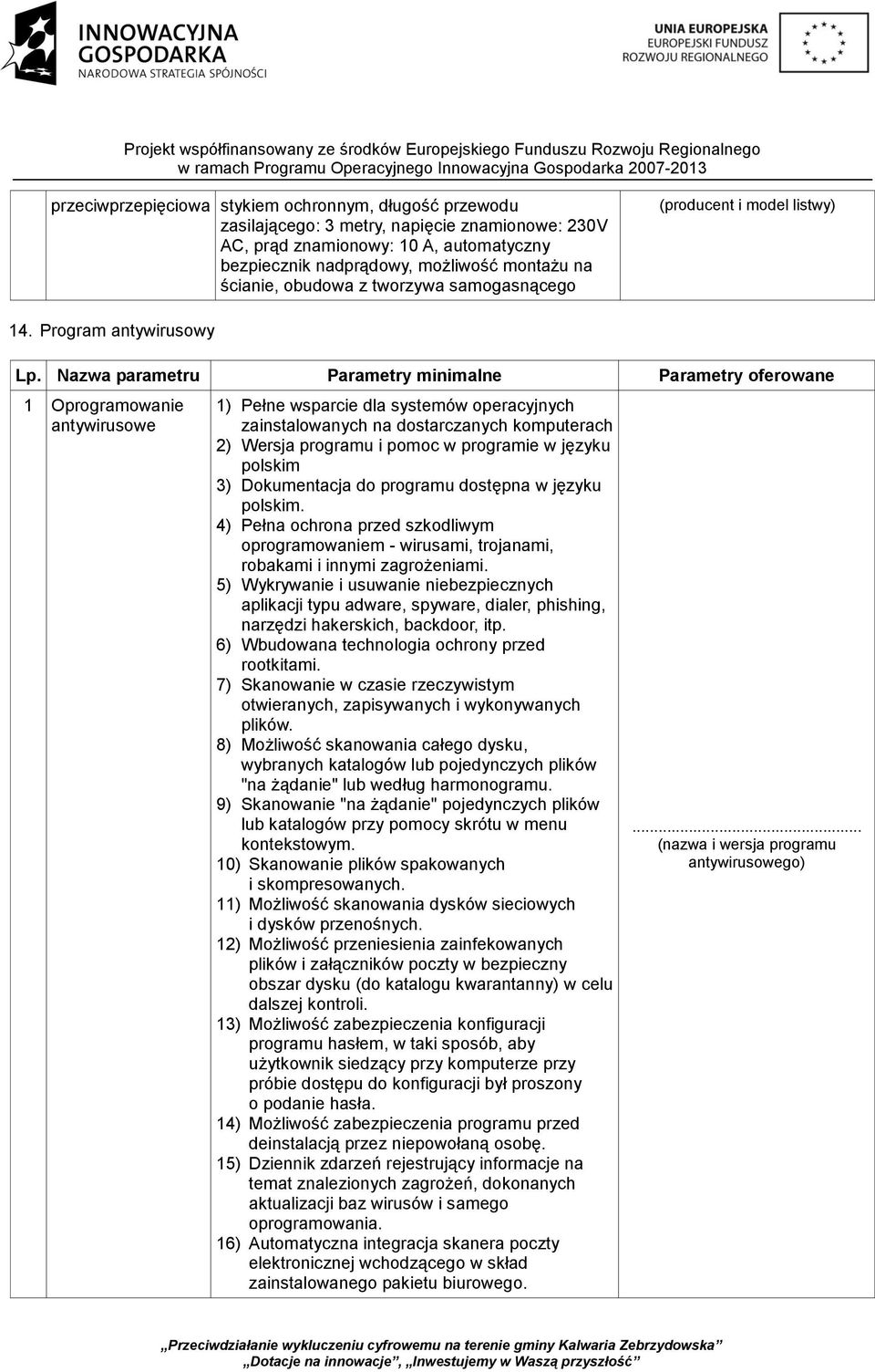 Nazwa parametru 1 Oprogramowanie antywirusowe 1) Pełne wsparcie dla systemów operacyjnych zainstalowanych na dostarczanych komputerach 2) Wersja programu i pomoc w programie w języku polskim 3)