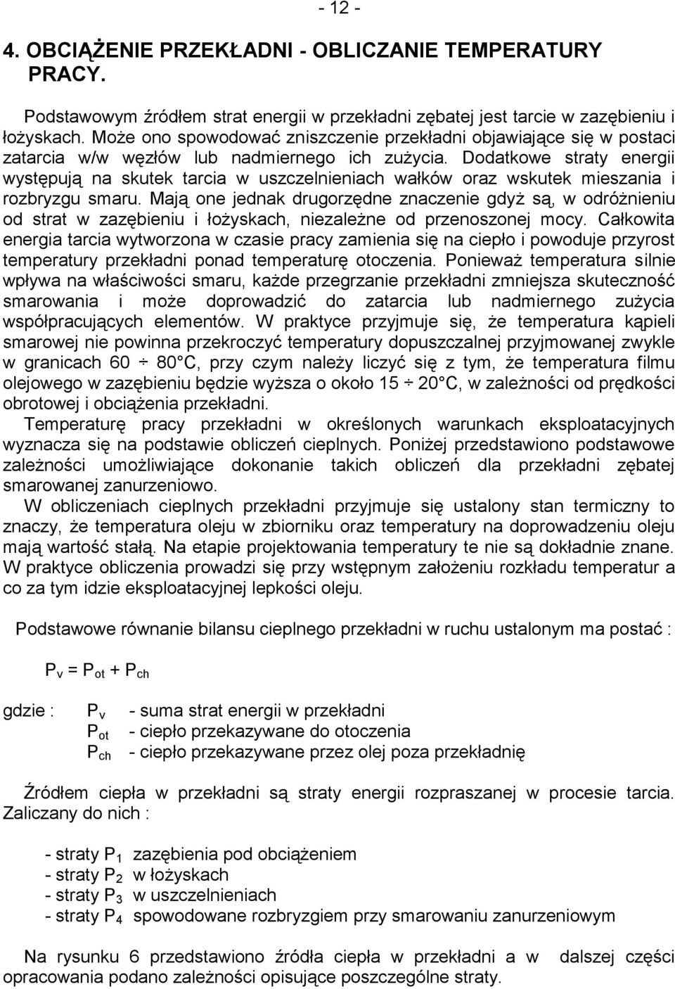 Dodatkowe straty energii występują na skutek tarcia w uszczelnieniach wałków oraz wskutek mieszania i rozbryzgu smaru.