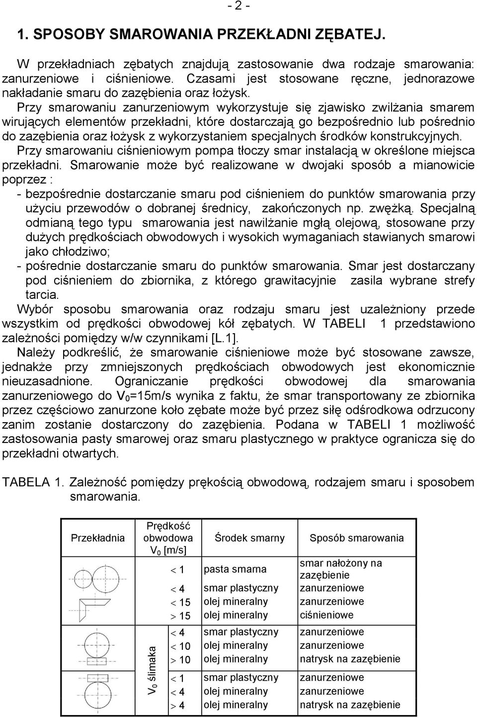 Przy smarowaniu zanurzeniowym wykorzystuje się zjawisko zwilżania smarem wirujących elementów przekładni, które dostarczają go bezpośrednio lub pośrednio do zazębienia oraz łożysk z wykorzystaniem