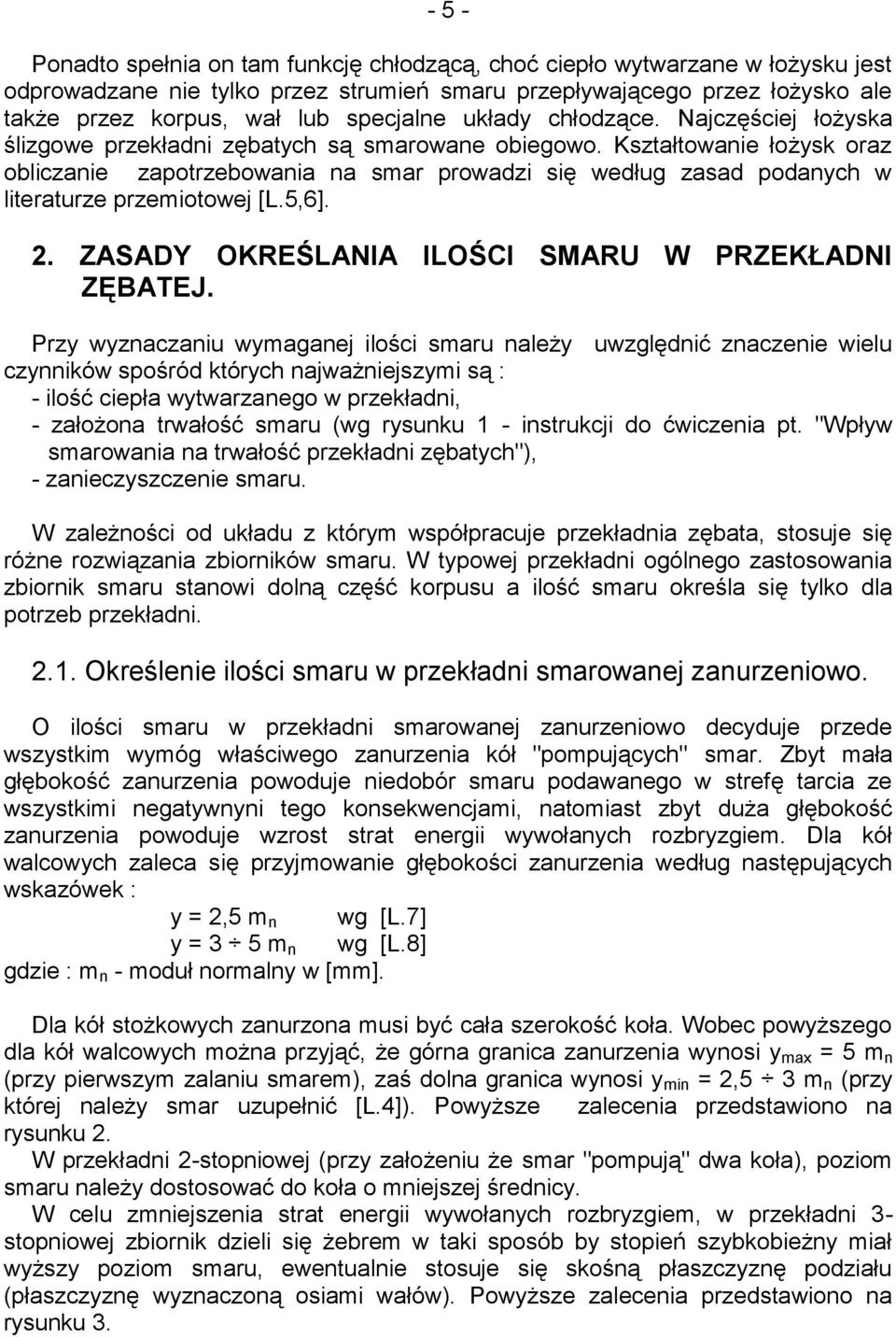 Kształtowanie łożysk oraz obliczanie zapotrzebowania na smar prowadzi się według zasad podanych w literaturze przemiotowej [L.5,6]. 2. ZASADY OKREŚLANIA ILOŚCI SMARU W PRZEKŁADNI ZĘBATEJ.