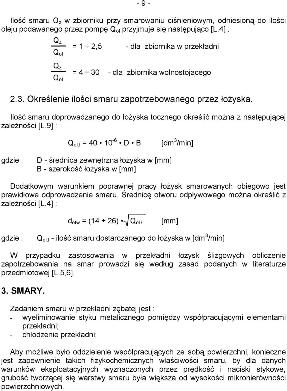 Ilość smaru doprowadzanego do łożyska tocznego określić można z następującej zależności [L.9] : Q ol.