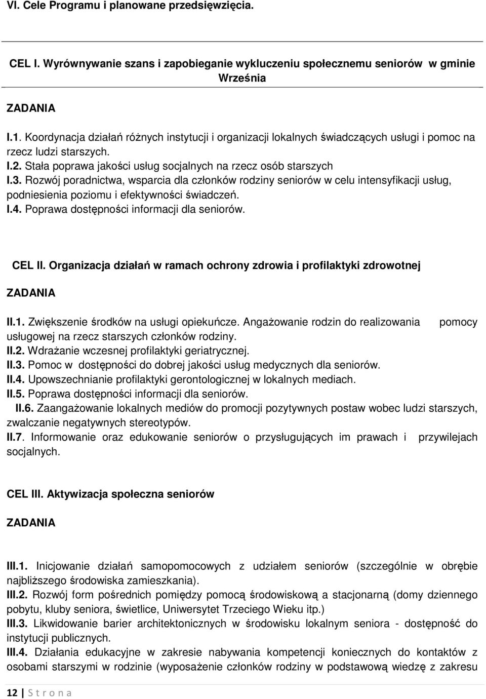 Rozwój poradnictwa, wsparcia dla członków rodziny seniorów w celu intensyfikacji usług, podniesienia poziomu i efektywności świadczeń. I.4. Poprawa dostępności informacji dla seniorów. CEL II.