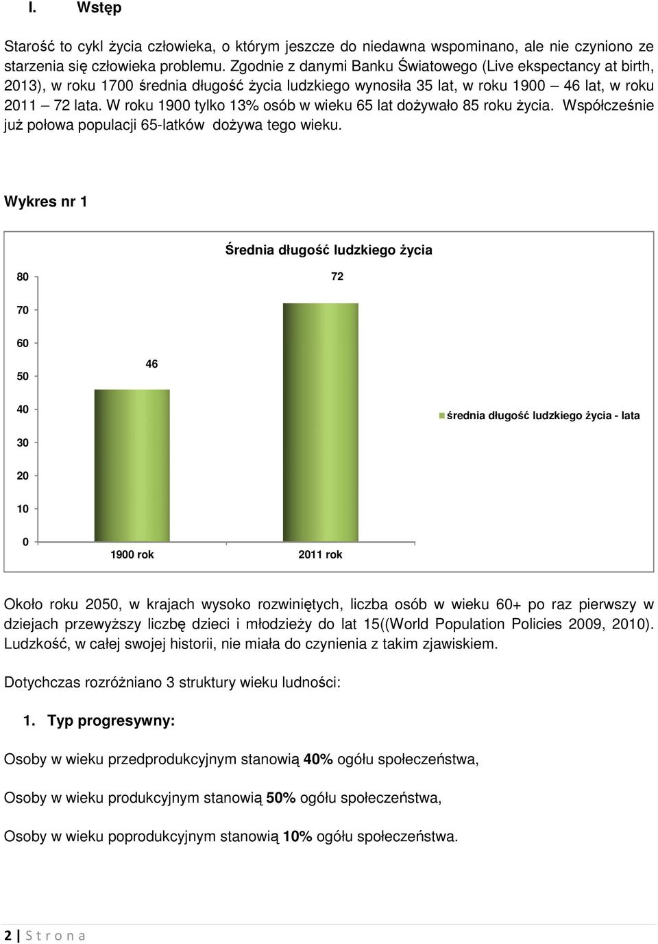 W roku 1900 tylko 13% osób w wieku 65 lat dożywało 85 roku życia. Współcześnie już połowa populacji 65-latków dożywa tego wieku.