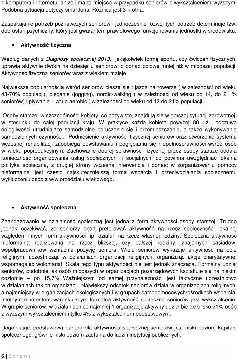 Aktywność fizyczna Według danych z Diagnozy społecznej 2013, jakąkolwiek formę sportu, czy ćwiczeń fizycznych, uprawia aktywnie dwóch na dziesięciu seniorów, o ponad połowę mniej niż w młodszej