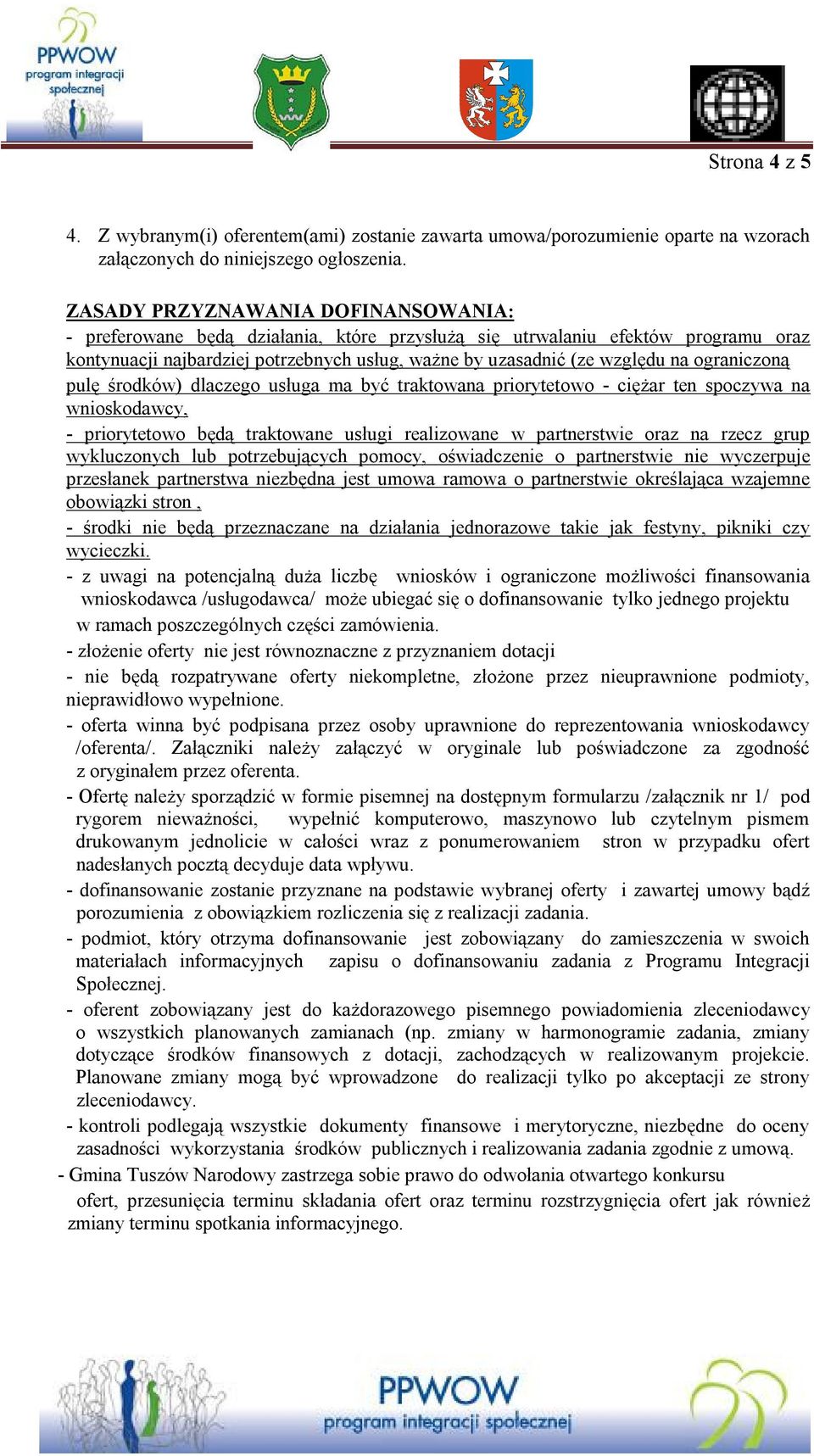 ograniczoną pulę środków) dlaczego usługa ma być traktowana priorytetowo - ciężar ten spoczywa na wnioskodawcy, - priorytetowo będą traktowane usługi realizowane w partnerstwie oraz na rzecz grup