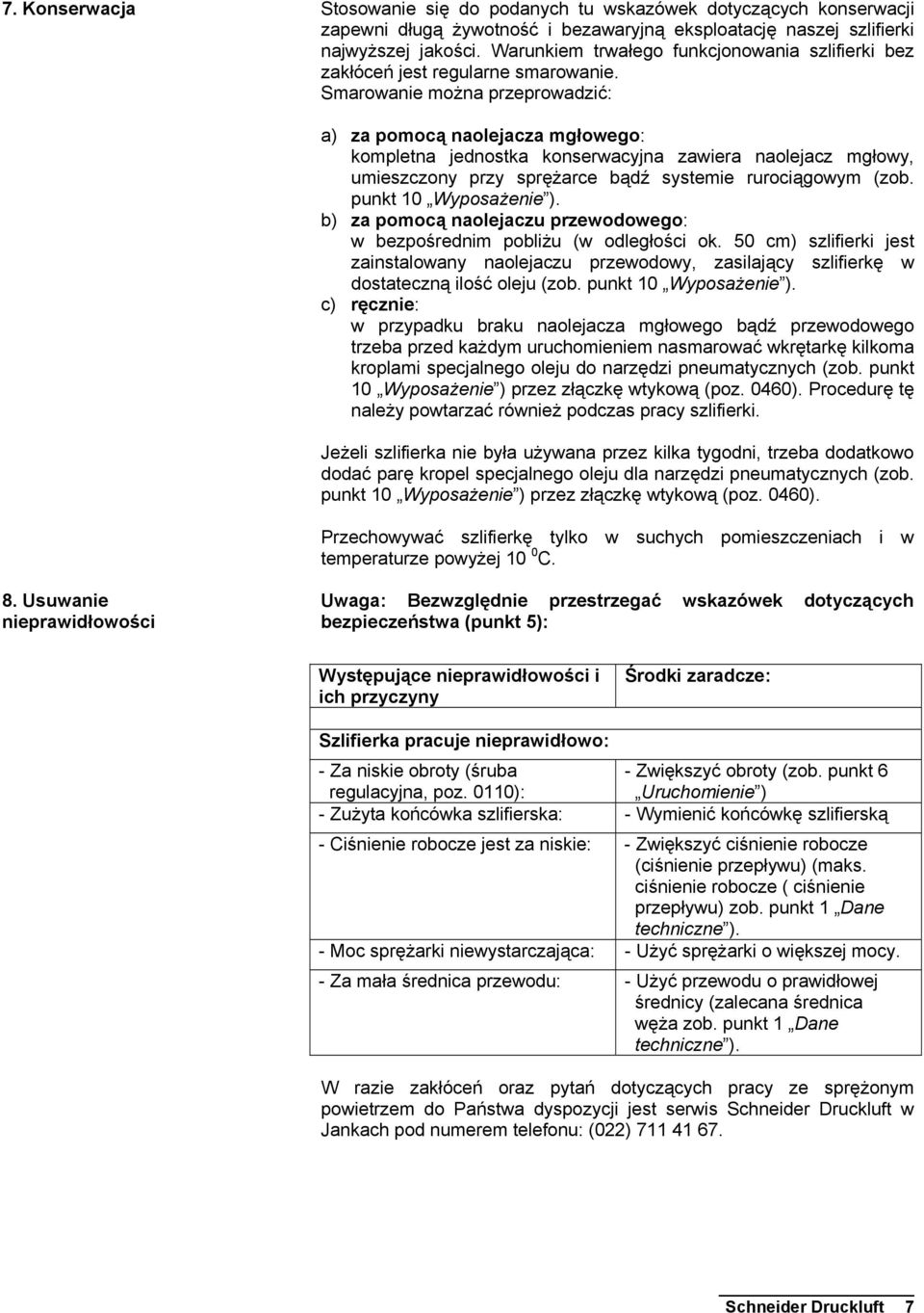 Smarowanie można przeprowadzić: a) za pomocą naolejacza mgłowego: kompletna jednostka konserwacyjna zawiera naolejacz mgłowy, umieszczony przy sprężarce bądź systemie rurociągowym (zob.