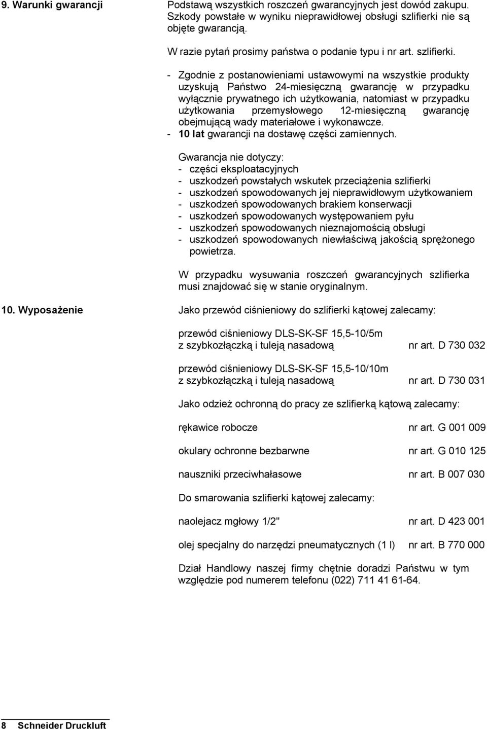 - Zgodnie z postanowieniami ustawowymi na wszystkie produkty uzyskują Państwo 24-miesięczną gwarancję w przypadku wyłącznie prywatnego ich użytkowania, natomiast w przypadku użytkowania przemysłowego