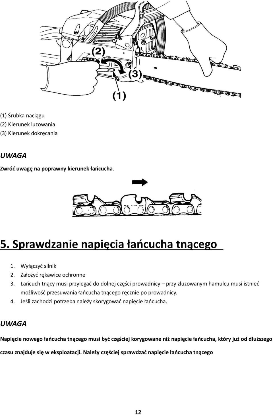 Łańcuch tnący musi przylegać do dolnej części prowadnicy przy zluzowanym hamulcu musi istnieć możliwość przesuwania łańcucha tnącego ręcznie po prowadnicy.