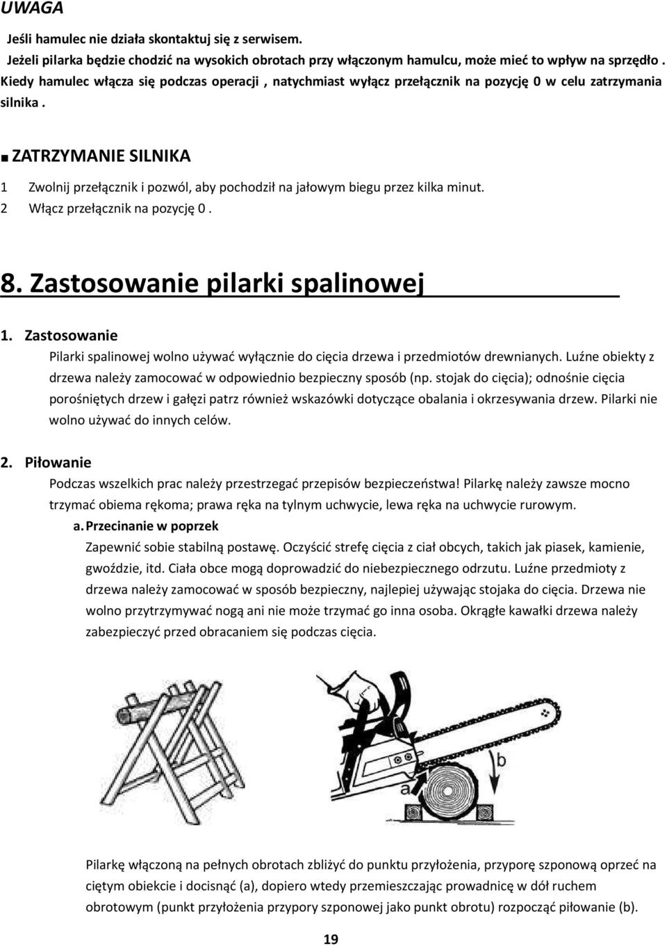 ZATRZYMANIE SILNIKA 1 Zwolnij przełącznik i pozwól, aby pochodził na jałowym biegu przez kilka minut. 2 Włącz przełącznik na pozycję 0. 8. Zastosowanie pilarki spalinowej 1.