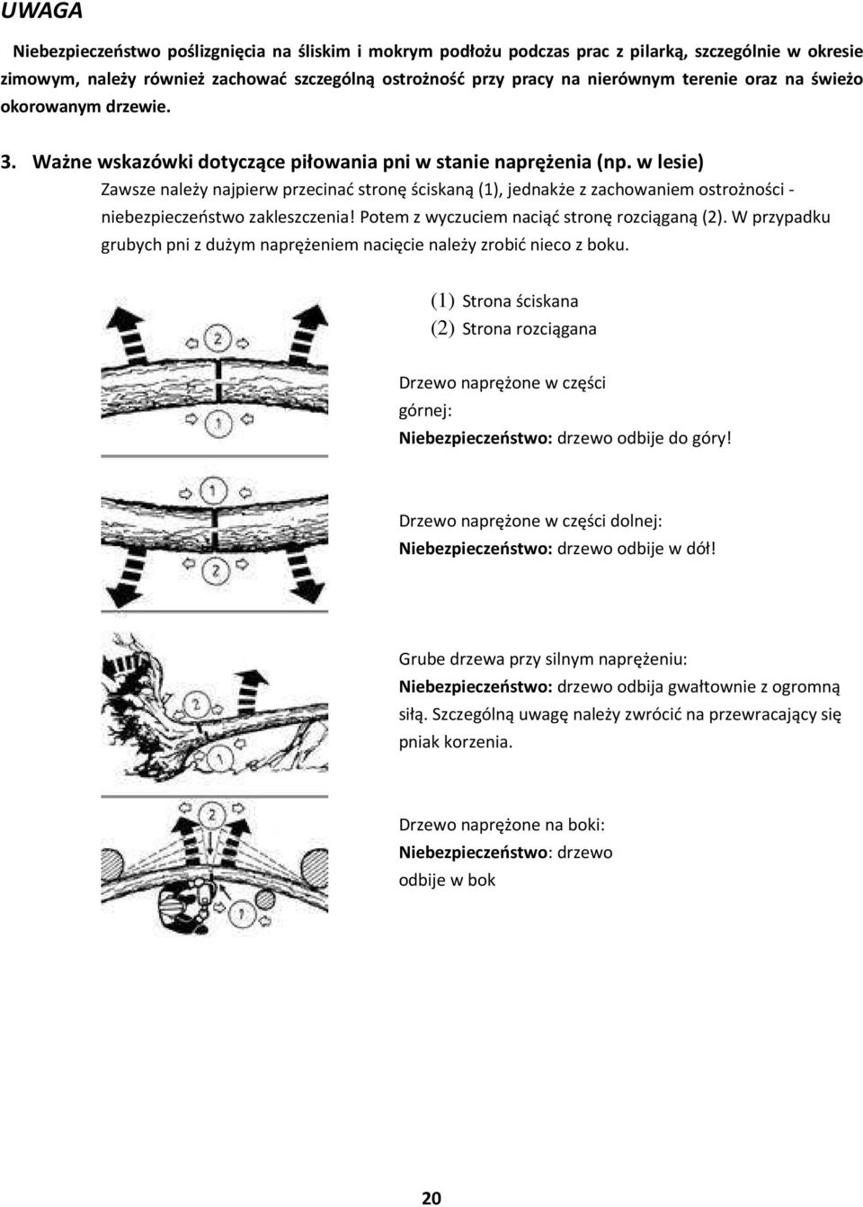 w lesie) Zawsze należy najpierw przecinać stronę ściskaną (1), jednakże z zachowaniem ostrożności - niebezpieczeństwo zakleszczenia! Potem z wyczuciem naciąć stronę rozciąganą (2).