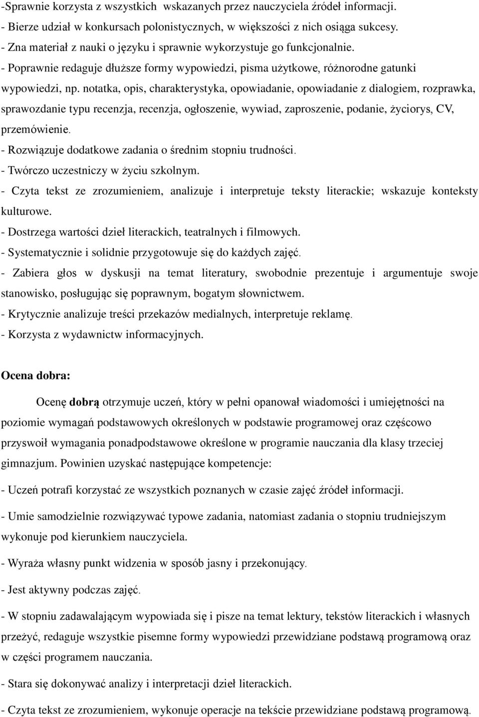 notatka, opis, charakterystyka, opowiadanie, opowiadanie z dialogiem, rozprawka, sprawozdanie typu recenzja, recenzja, ogłoszenie, wywiad, zaproszenie, podanie, życiorys, CV, przemówienie.