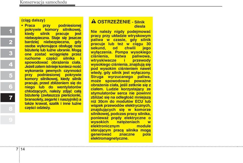 Jeżeli zatem istnieje koniecz-ność wykonania pewnych czynności przy podniesionej pokrywie komory silnikowej, kiedy silnik pracuje, przed zbliżeniem się do niego lub do wentylatorów chłodzących,