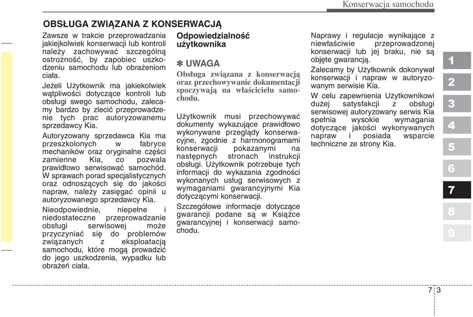 Autoryzowany sprzedawca Kia ma przeszkolonych w fabryce mechaników oraz oryginalne części zamienne Kia, co pozwala prawidłowo serwisować samochód.