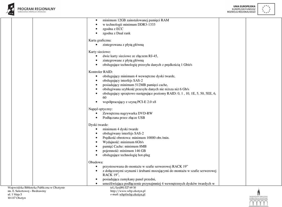 minimum 512MB pamięci cache, obsługiwana szybkość przesyłu danych nie niŝsza niŝ 6 Gb/s obsługujący sprzętowo następujące poziomy RAID: 0, 1, 10, 1E, 5, 50, 5EE, 6, 60 współpracujący z szyną PCI-E 2.