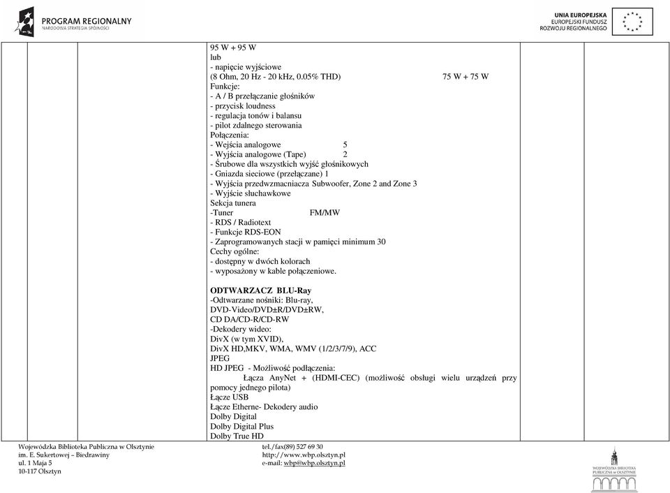 - Śrubowe dla wszystkich wyjść głośnikowych - Gniazda sieciowe (przełączane) 1 - Wyjścia przedwzmacniacza Subwoofer, Zone 2 and Zone 3 - Wyjście słuchawkowe Sekcja tunera -Tuner FM/MW - RDS /