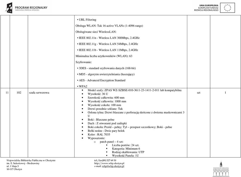 4GHz Minimalna liczba uŝytkowników (WLAN): 63 Szyfrowanie: 3DES - standard szyfrowania danych (168-bit) MD5 - algorytm uwierzytelniania (haszujący) AES - Advanced Encryption Standard WPA2 Model