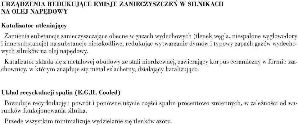 Katalizator sk ada si z metalowej obudowy ze stali nierdzewnej, zawierajàcy korpus ceramiczny w formie szachownicy, w którym znajduje si metal szlachetny, dzia ajàcy katalizujàco.